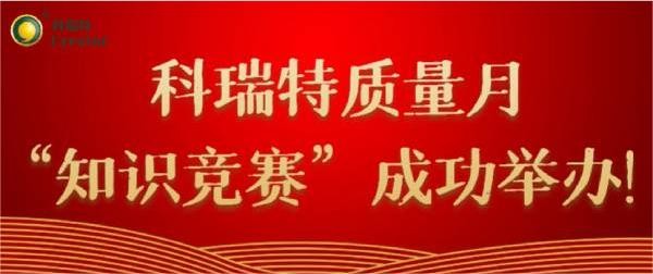 質(zhì)量第一 牢記于心|科瑞特質(zhì)量月“知識競賽”成功舉辦！